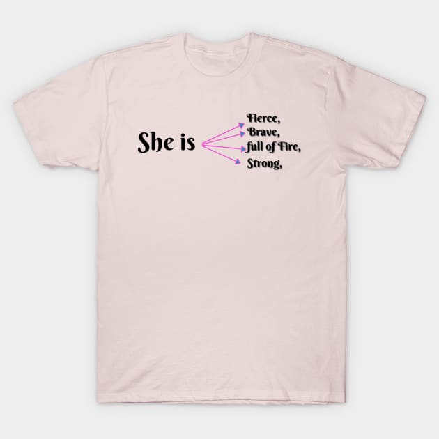 She Is Fierce, She is Full of Fire, She is Brave, She is Strong, empowered women empower women T-Shirt by Artistic Design